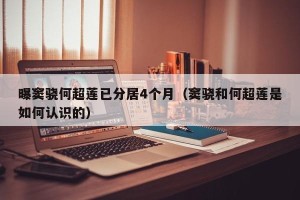曝窦骁何超莲已分居4个月（窦骁和何超莲是如何认识的）