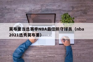 莫布里当选赛季NBA最佳防守球员（nba2021选秀莫布里）