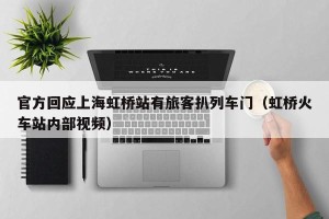 官方回应上海虹桥站有旅客扒列车门（虹桥火车站内部视频）